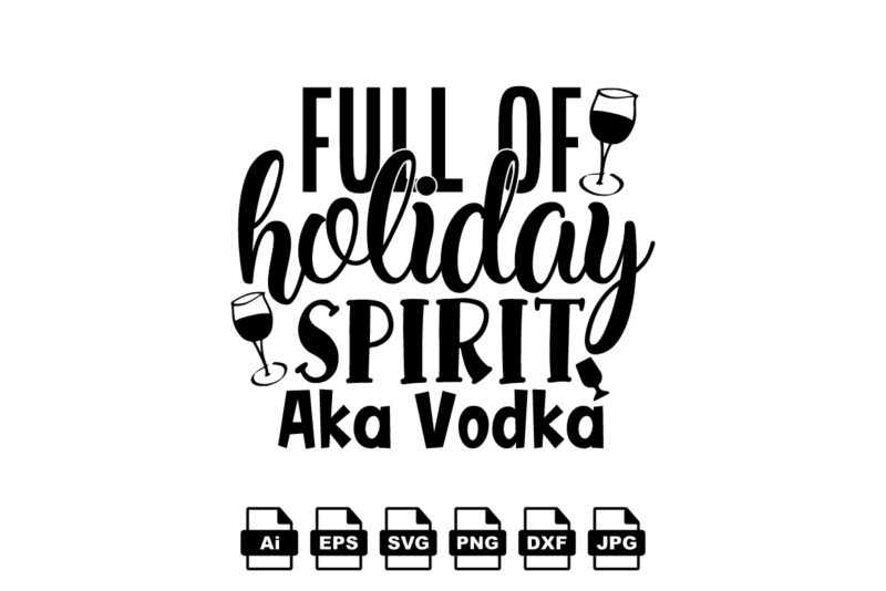 Full of holiday spirit aka vodka Merry Christmas shirt print template, funny Xmas shirt design, Santa Claus funny quotes typography design