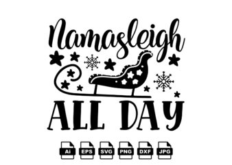 Namasleigh all day Merry Christmas shirt print template, funny Xmas shirt design, Santa Claus funny quotes typography design