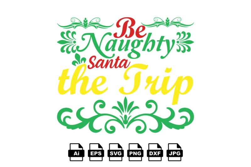 Be naughty Santa the trip Merry Christmas shirt print template, funny Xmas shirt design, Santa Claus funny quotes typography design