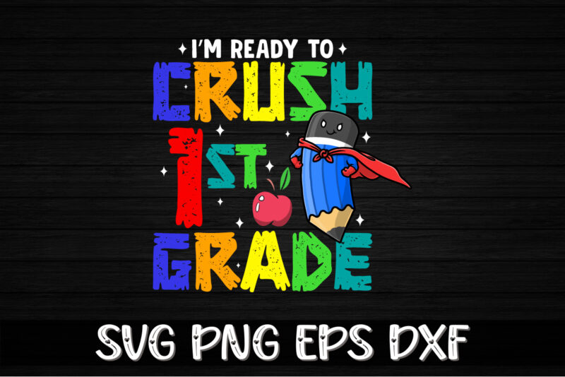 I’m Ready To Crush 1st Grade Back To School Shirt Print Template