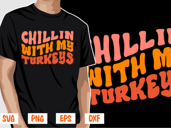 Chillin with my turkeys thanksgiving shirt print template t shirt vector file