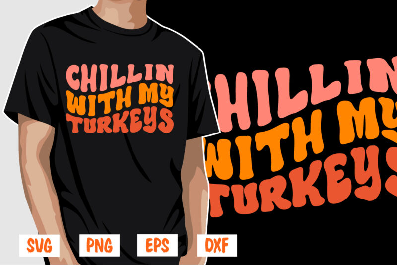Chillin With My Turkeys Thanksgiving Shirt Print Template