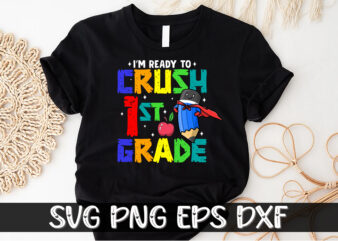 I’m Ready To Crush 1st Grade Back To School Shirt Print Template