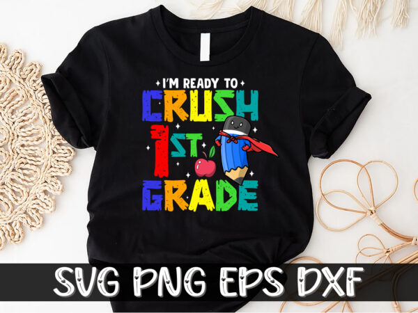 I’m ready to crush 1st grade back to school shirt print template t shirt design for sale