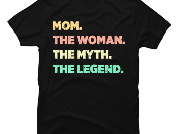 Mom the woman the myth the legend t shirt designs for sale