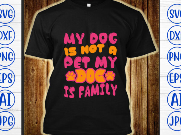 My dog is not a pet my dog is family retro svg (1) t shirt designs for sale