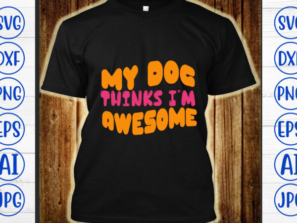 My dog thinks i’m awesome retro svg t shirt designs for sale