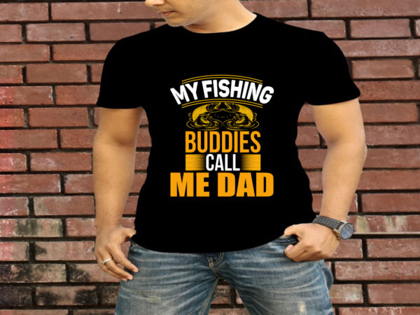 My fishing buddies call me dad t-shirt design