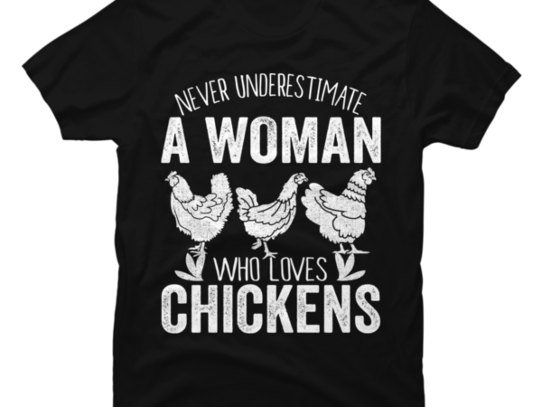 Never Underestimate A Woman Who Loves Chickens - Buy t-shirt designs