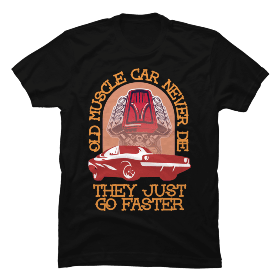 Old Muscle Car Never Die, They Just Go Faster - Buy t-shirt designs