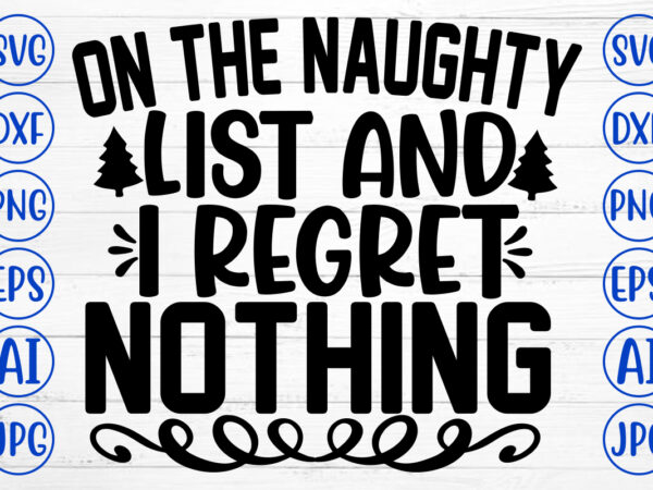 On The Naughty List And I Regret Nothing Svg Cut File Buy T Shirt Designs