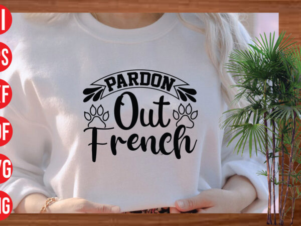 Pardon out french t shirt design, pardon out french svg cut file, pardon out french svg design,dog svg bundle , dog cut files , dog mom svg , dog lover