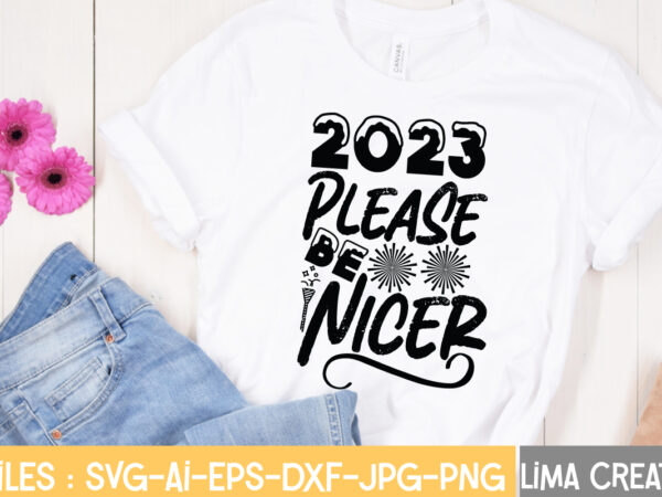 2023 please be nicer t-shirt design,happy new year 2023 svg bundle, new year svg, new year shirt, new year outfit svg, hand lettered svg, new year sublimation, cut file cricut