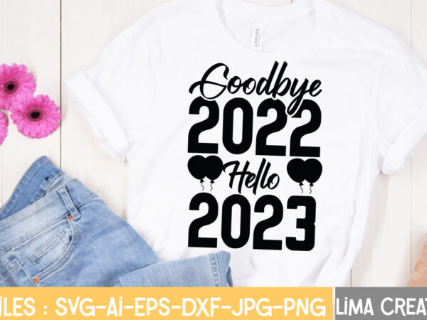 Goodbye 2022 hello 2023 t-shirt design,happy new year 2023 svg bundle, new year svg, new year shirt, new year outfit svg, hand lettered svg, new year sublimation, cut file cricut