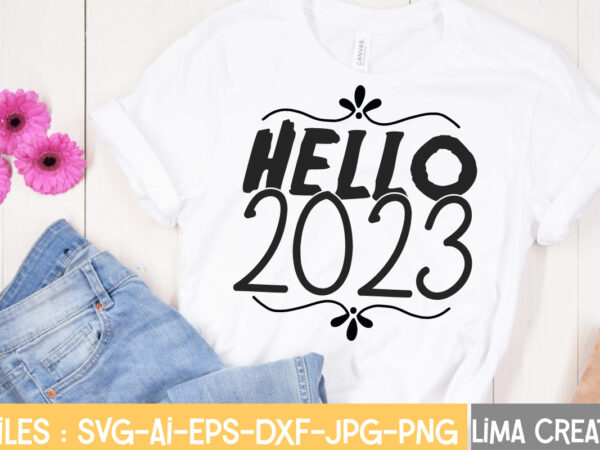 Hello 2023 t-shirt design,happy new year 2023 svg bundle, new year svg, new year shirt, new year outfit svg, hand lettered svg, new year sublimation, cut file cricut happy new