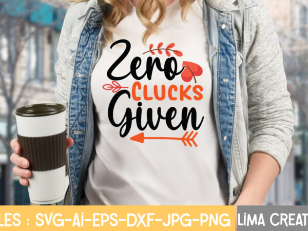 Zero clucks given t-shirt design,fall svg, halloween svg bundle, fall svg bundle, autumn svg, thanksgiving svg, pumpkin face svg, porch sign svg, cricut silhouette png fall svg, fall svg bundle,