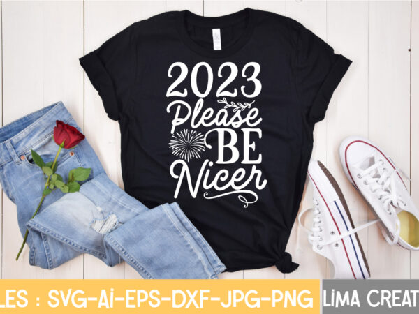 2023 please be nicer t-shirt design,new years svg bundle, new year’s eve quote, cheers 2023 saying, nye decor, happy new year clip art, new year, 2023 svg, cut file, circut