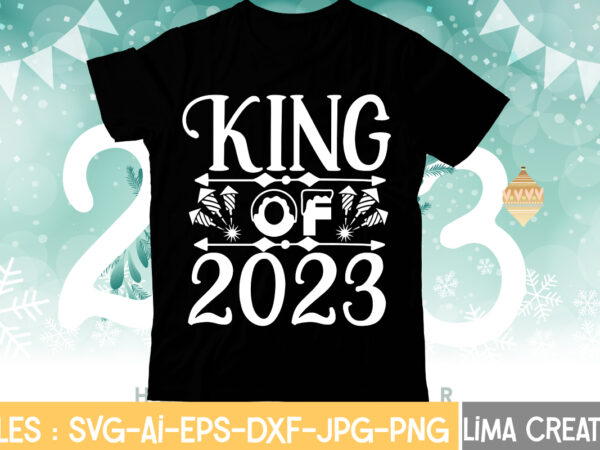 King of 2023 t-shirt design,my 1st new year svg, my first new year svg bundle new years svg bundle, new year’s eve quote, cheers 2023 saying, nye decor, happy new