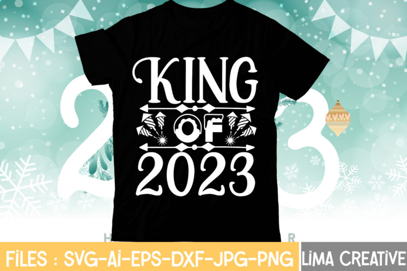 King Of 2023 T-shirt Design,My 1st New Year SVG, My First New Year SVG Bundle New Years SVG Bundle, New Year's Eve Quote, Cheers 2023 Saying, Nye Decor, Happy New