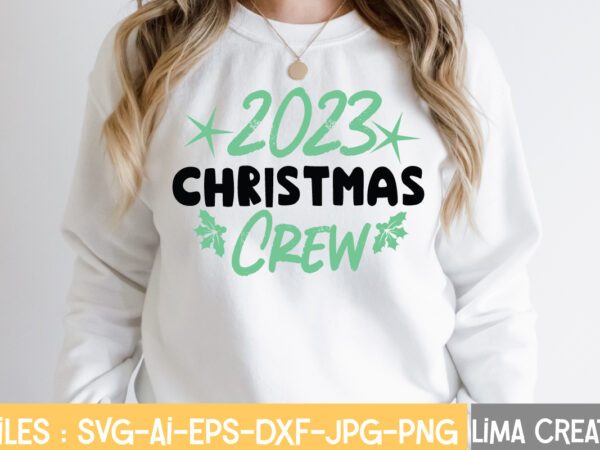 2023 christmas crew t-shirt design,christmas svg bundle, cwinter svg bundle, christmas svg, winter svg, santa svg, christmas quote svg, funny quotes svg, snowman svg, holiday svg, winter quote svgwinter svg