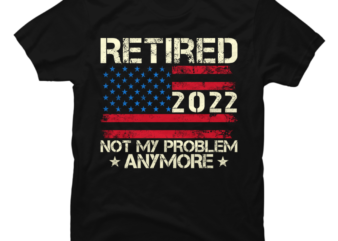 Retired 2022 Not My Problem Anymore Funny Retirement Gifts Archives ...