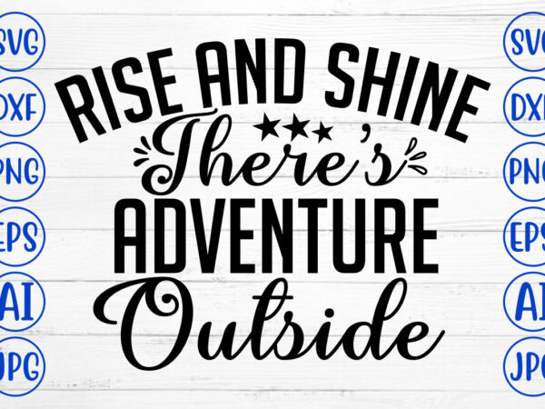 Rise and shine there is adventure outside svg cut file t shirt design online