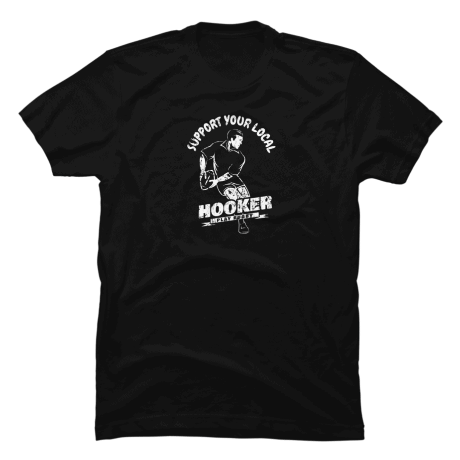 Rugby Support Your Local Hooker for Rugby Fans - Buy t-shirt designs