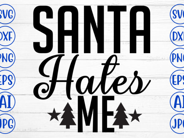 Santa hates me svg cut file t shirt template vector