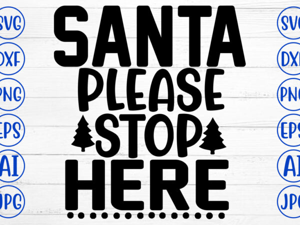 Santa please stop here svg cut file t shirt template vector