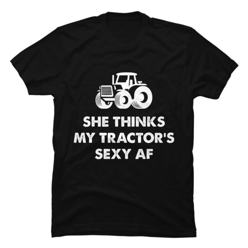 She Thinks My Tractors Sexy Funny Farmer T Buy T Shirt Designs 