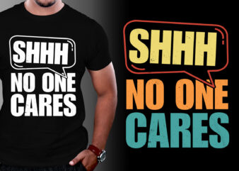 Shhh No One Cares T-Shirt Design