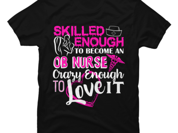 Skilled Enough To Become Ob Nurse Buy T Shirt Designs