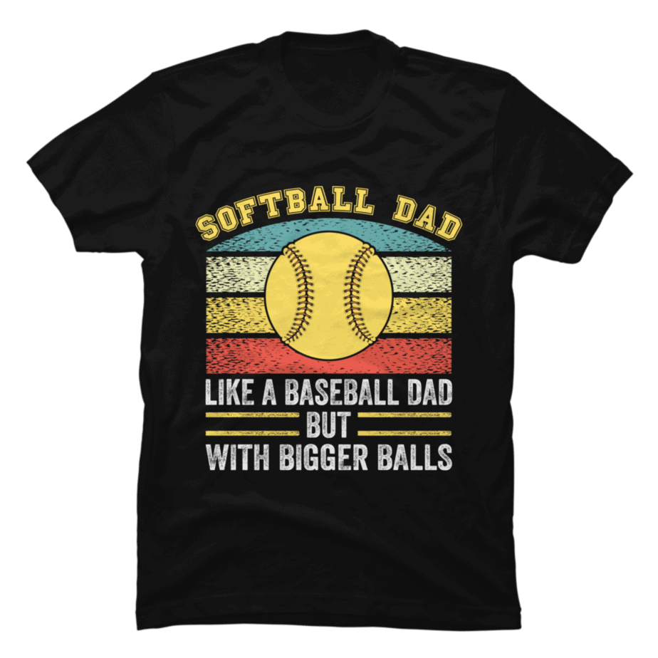 Softball Dad Like A Baseball Dad But With Bigger Balls - Buy t-shirt ...