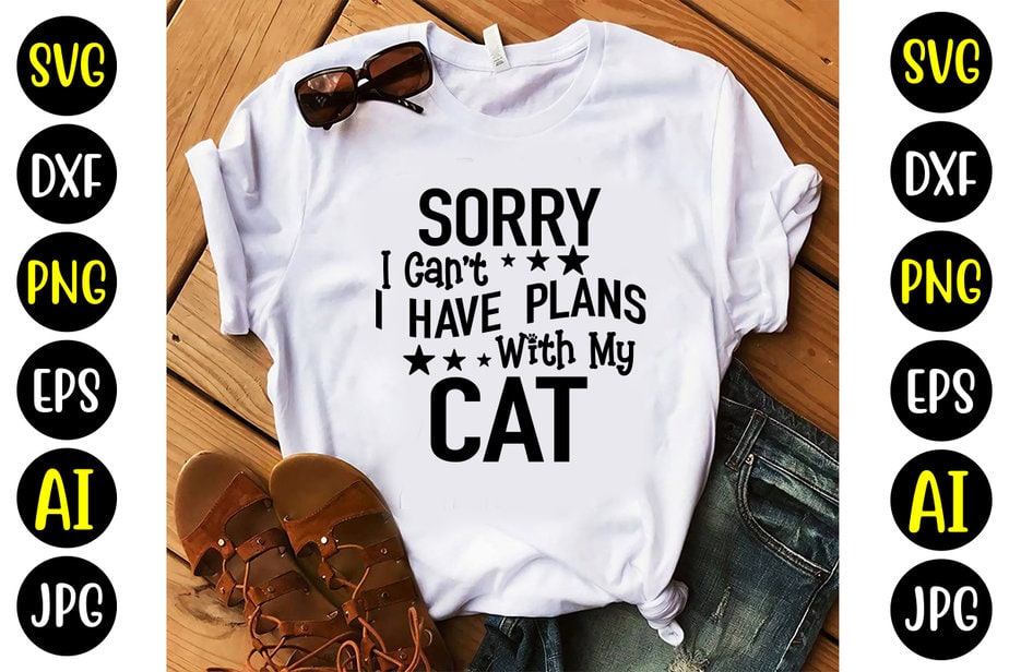 Sorry I Can't I Have Plans With My Cat Svg - Buy t-shirt designs