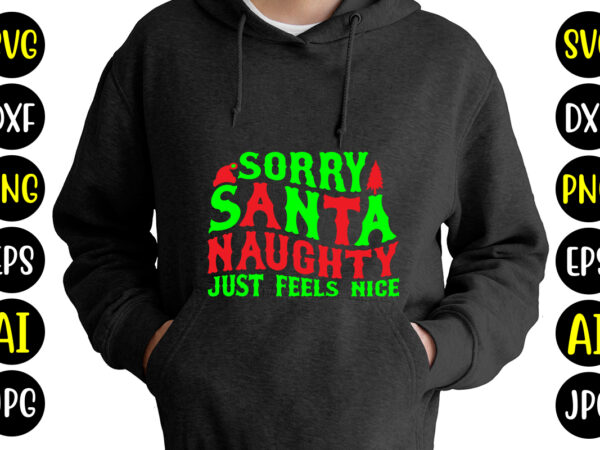 Sorry santa naughty just feels nice t-shirt design