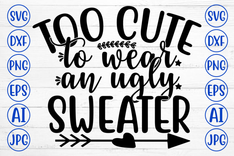 TOO CUTE TO WEAR AN UGLY SWEATER SVG Cut File