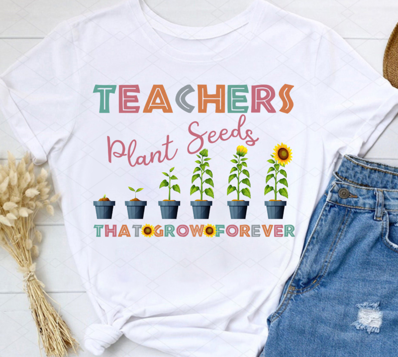 Teachers Plant Seeds That Grow Forever Png, Teacher Flower png, Gifts ...