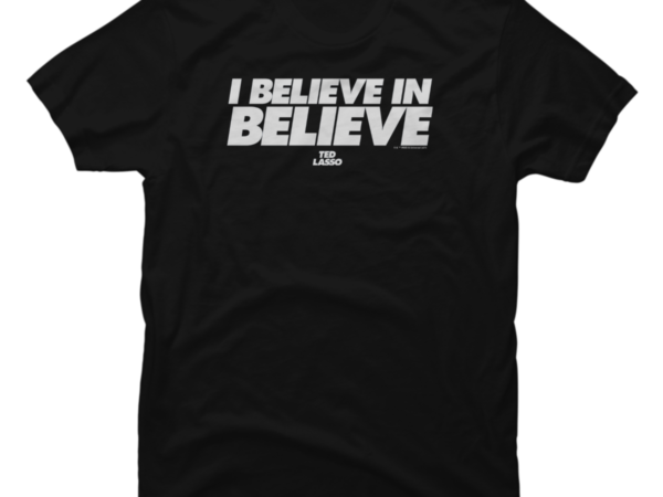 Ted Lasso Believe in Believe - Buy t-shirt designs