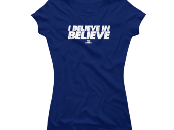 Ted Lasso I Believe In Believe Buy T Shirt Designs 