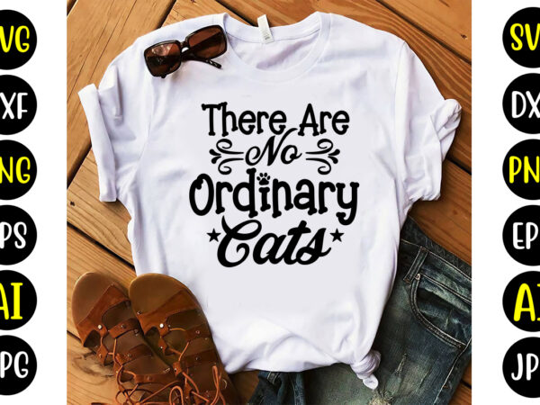 There are no ordinary cats svg t shirt designs for sale