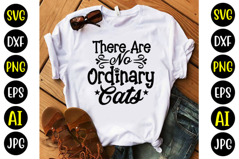 There Are No Ordinary Cats Svg