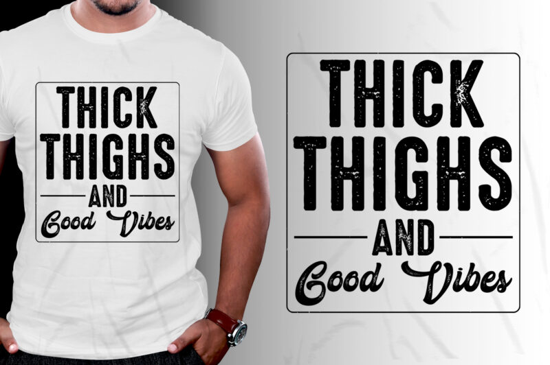 Thick Thighs And Good Vibes T-Shirt Design