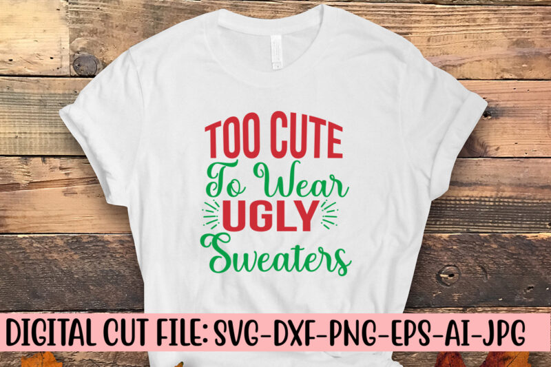 Too Cute To Wear Ugly Sweaters SVG Design