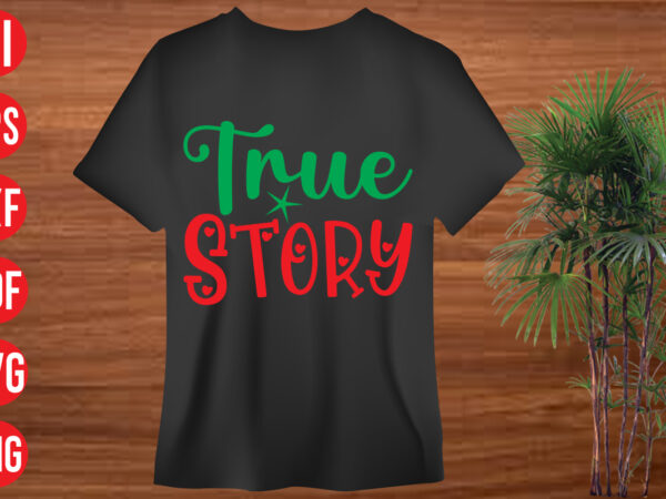 True story t shirt design, true story svg cut file, true story svg design,christmas svg mega bundle , 130 christmas design bundle , christmas svg bundle , 20 christmas t-shirt