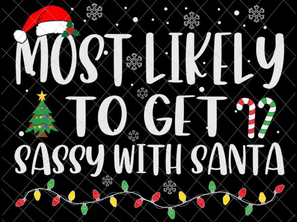 Most likely to get sassy with santa svg, family christmas svg, most likely svg, family xmas svg, quote christmas t shirt designs for sale