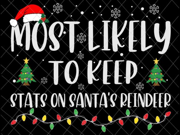 Most likely to keep stats on santa reindeer svg, family christmas svg, most likely svg, family xmas svg, quote christmas t shirt designs for sale