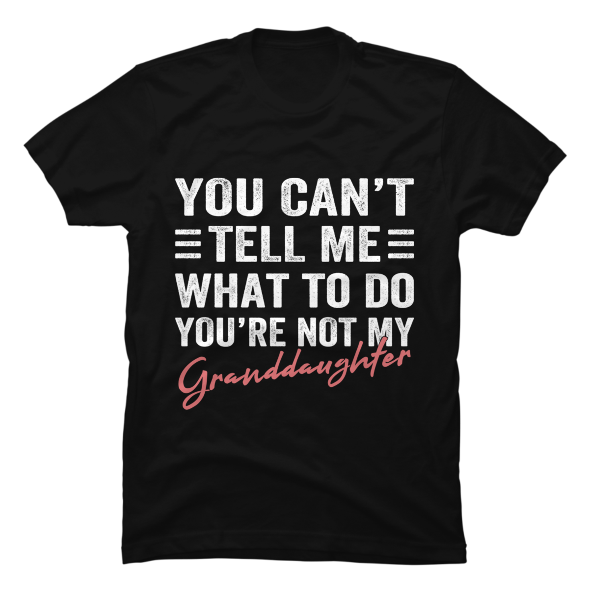 you-can-t-tell-me-what-to-do-you-re-not-my-granddaughter-buy-t-shirt