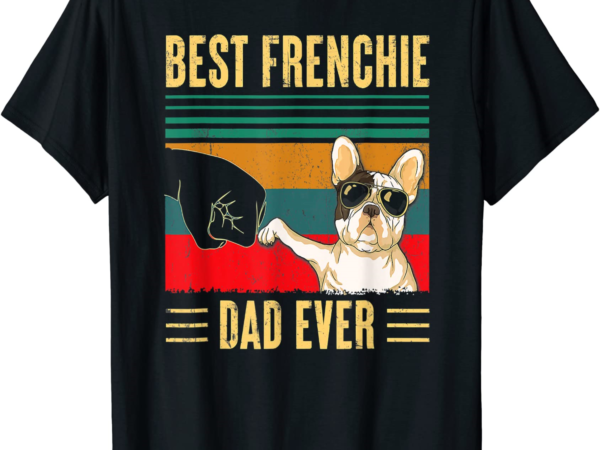 best frenchie dad ever funny dog dad vintage fathers day t shirt men ...