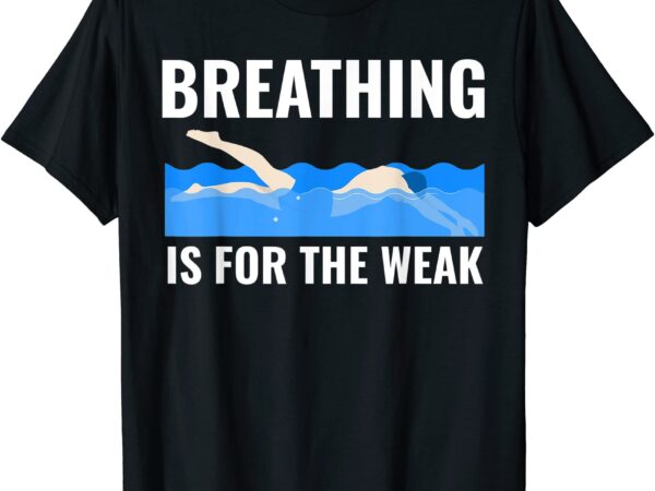 breathing is for the weak competition swimmer t shirt men - Buy t-shirt ...