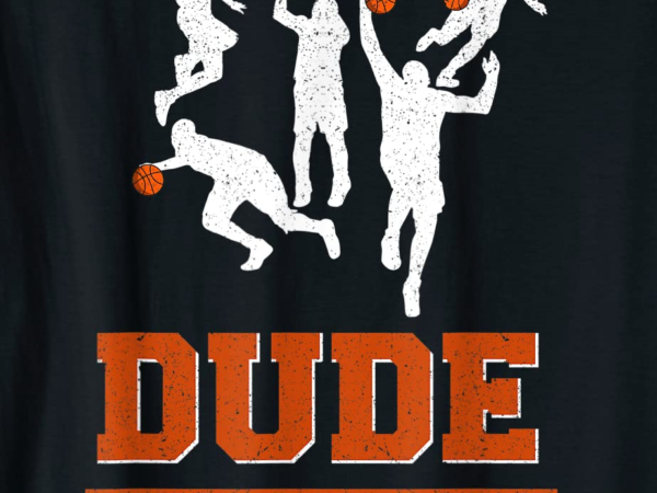 Dude nailed it shirt basketball lovers play ball gift idea t shirt men